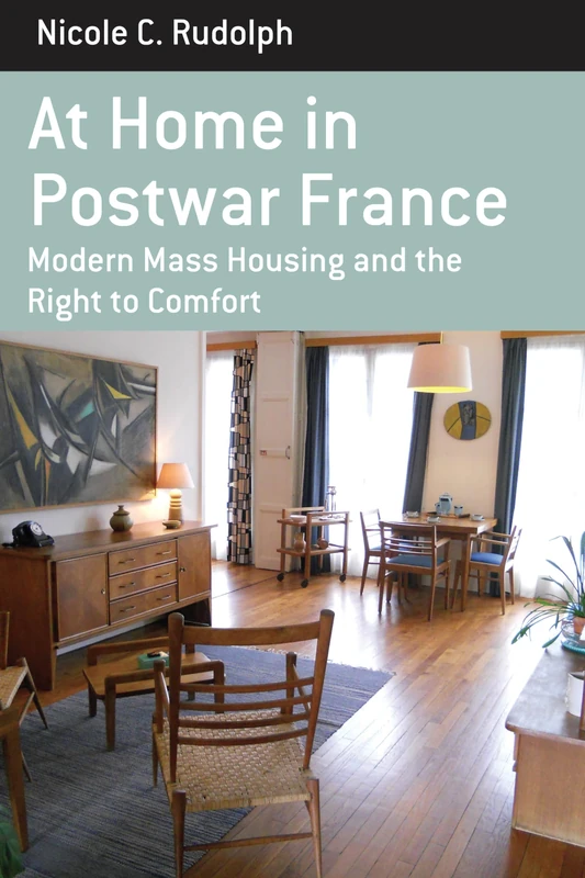 At Home in Postwar France: Modern Mass Housing and the Right to Comfort: 14 (Berghahn Monographs in French Studies, 14)