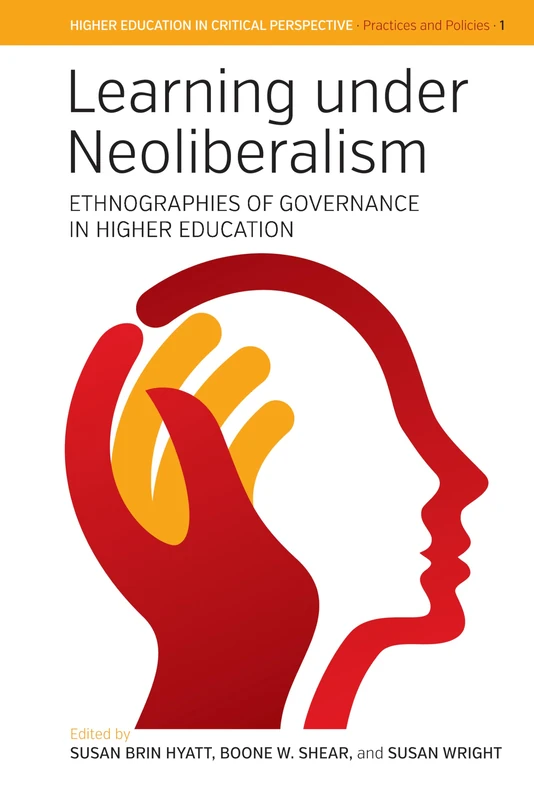 Learning Under Neoliberalism: Ethnographies of Governance in Higher Education: 1 (Higher Education in Critical Perspective: Practices and Policies, 1)