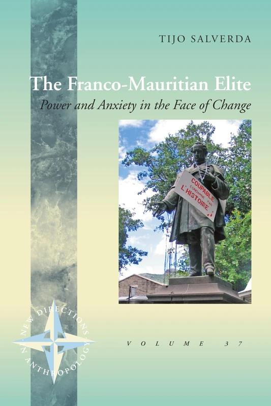 The Franco-Mauritian Elite: Power and Anxiety in the Face of Change: 37 (New Directions in Anthropology, 37)