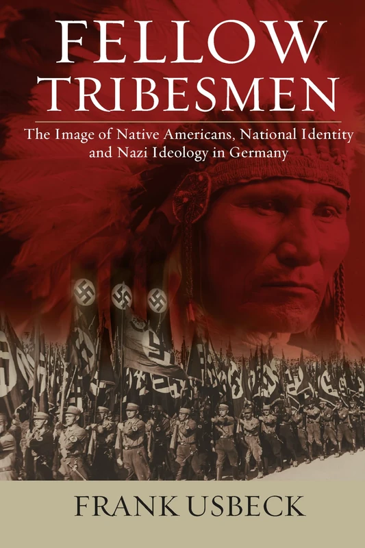 Fellow Tribesmen: The Image of Native Americans, National Identity, and Nazi Ideology in Germany: 19 (Studies in German History, 19)