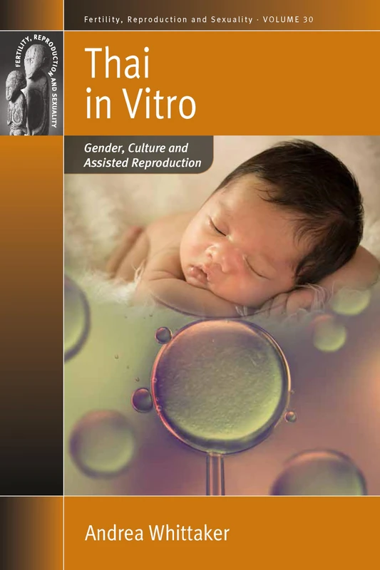 Thai in Vitro: Gender, Culture and Assisted Reproduction: 30 (Fertility, Reproduction and Sexuality: Social and Cultural Perspectives, 30)