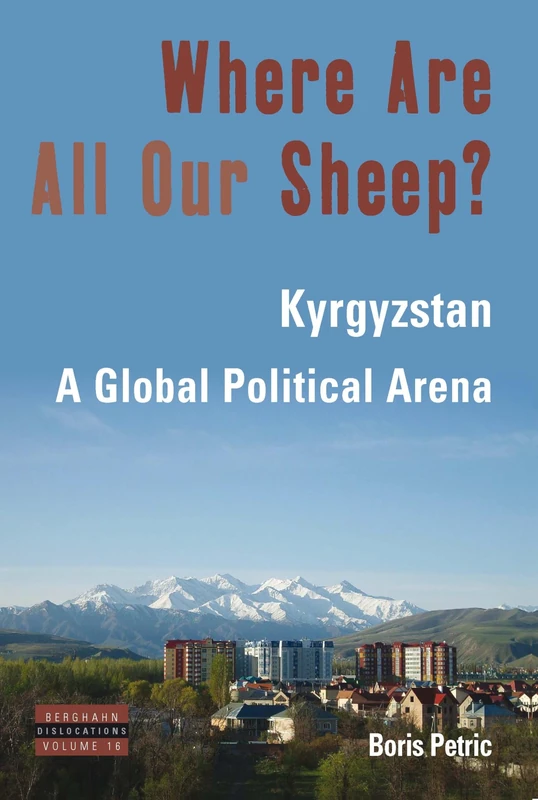 Where Are All Our Sheep?: Kyrgyzstan, A Global Political Arena: 16 (Dislocations, 16)