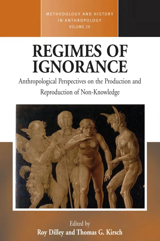 Regimes of Ignorance: Anthropological Perspectives on the Production and Reproduction of Non-Knowledge: 29 (Methodology & History in Anthropology, 29)
