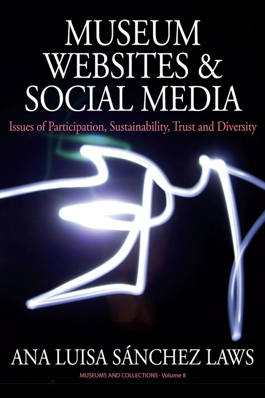 Museum Websites and Social Media: Issues of Participation, Sustainability, Trust and Diversity: 8 (Museums and Collections, 8)