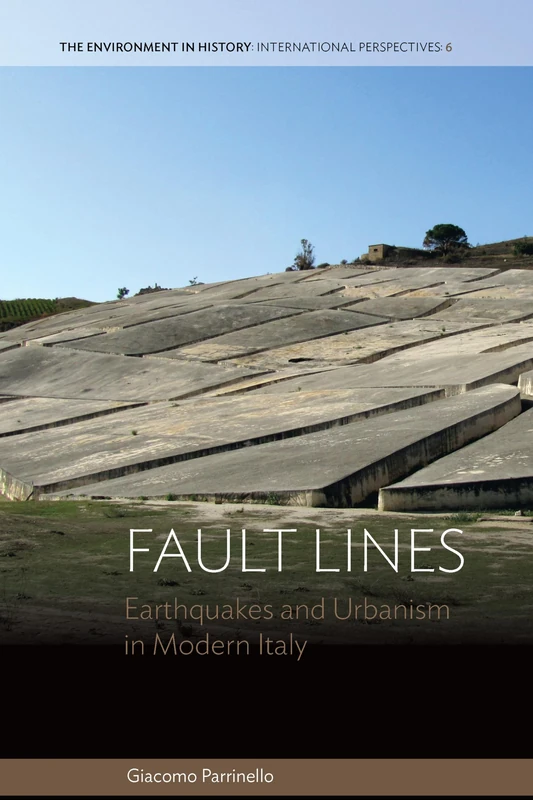 Fault Lines: Earthquakes and Urbanism in Modern Italy: 6 (Environment in History: International Perspectives)