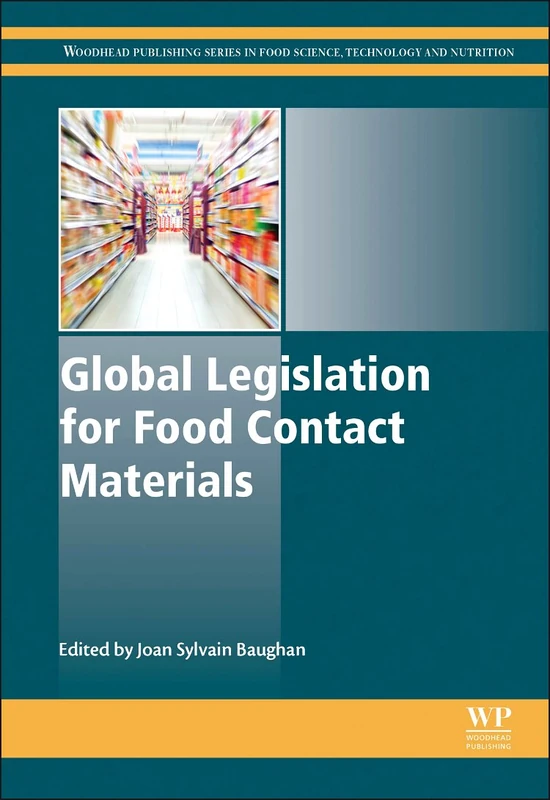 Global Legislation for Food Contact Materials: Processing, Storage and Packaging (Woodhead Publishing Series in Food Science, Technology and Nutrition)