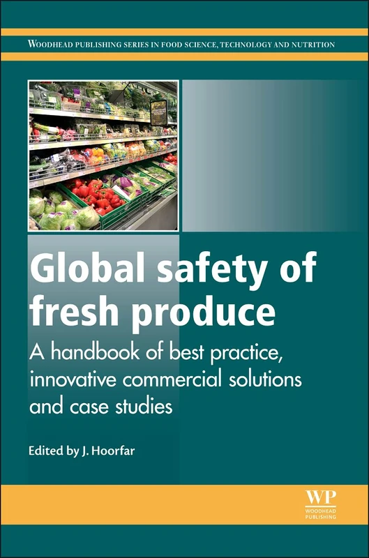 Global Safety of Fresh Produce: A Handbook of Best Practice, Innovative Commercial Solutions and Case Studies (Woodhead Publishing Series in Food Science, Technology and Nutrition)