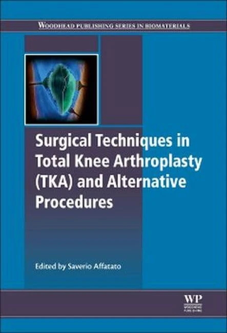 Surgical Techniques in Total Knee Arthroplasty and Alternative Procedures (Woodhead Publishing Series in Biomaterials)