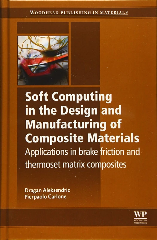 Soft Computing in the Design and Manufacturing of Composite Materials: Applications to Brake Friction and Thermoset Matrix Composites (Woodhead Publishing in Materials)