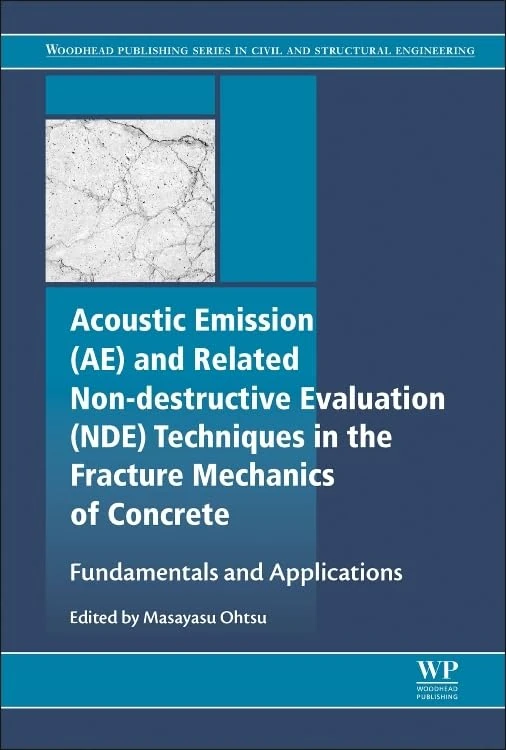 Acoustic Emission and Related Non-destructive Evaluation Techniques in the Fracture Mechanics of Concrete: Fundamentals and Applications (Woodhead ... Series in Civil and Structural Engineering)