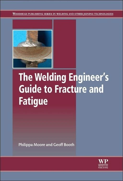 The Welding Engineer's Guide to Fracture and Fatigue (Woodhead Publishing Series in Metals and Surface Engineering)