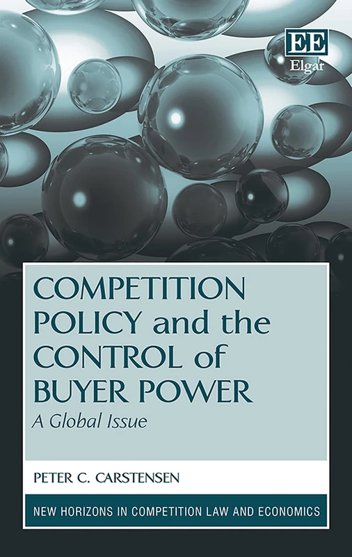 Competition Policy and the Control of Buyer Power: A Global Issue (New Horizons in Competition Law and Economics series)