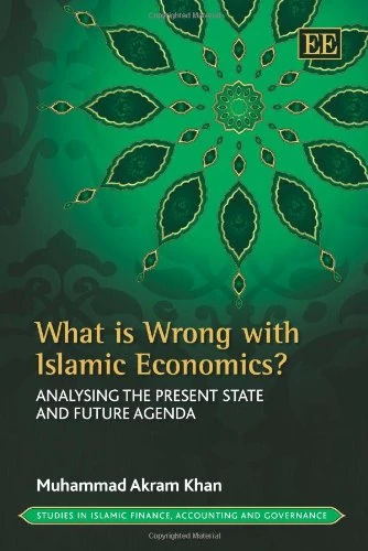 What is Wrong with Islamic Economics?: Analysing the Present State and Future Agenda (Studies in Islamic Finance, Accounting and Governance series)
