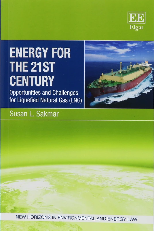 Energy for the 21st Century: Opportunities and Challenges for Liquefied Natural Gas (LNG) (New Horizons in Environmental and Energy Law series)