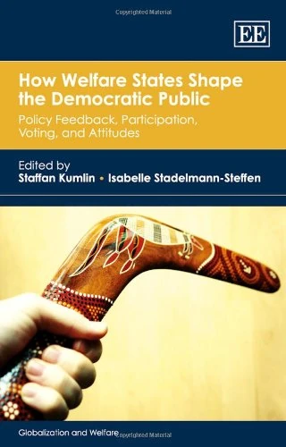 How Welfare States Shape the Democratic Public: Policy Feedback, Participation, Voting, and Attitudes (Globalization and Welfare series)