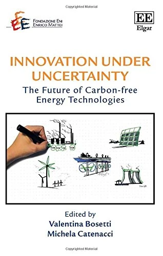 Innovation under Uncertainty: The Future of Carbon-free Energy Technologies (The Fondazione Eni Enrico Mattei series on Economics, the Environment and Sustainable Development)