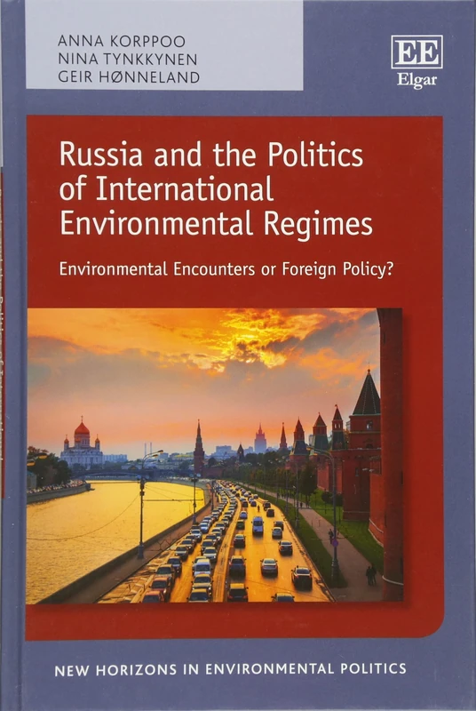 Russia and the Politics of International Environmental Regimes: Environmental Encounters or Foreign Policy? (New Horizons in Environmental Politics series)
