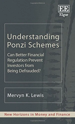 Understanding Ponzi Schemes: Can Better Financial Regulation Prevent Investors from Being Defrauded? (New Horizons in Money and Finance series)