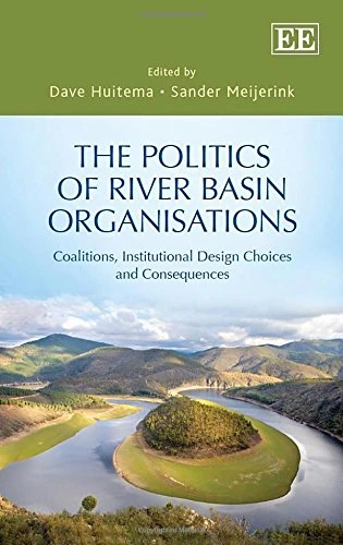 The Politics of River Basin Organisations: Coalitions, Institutional Design Choices and Consequences