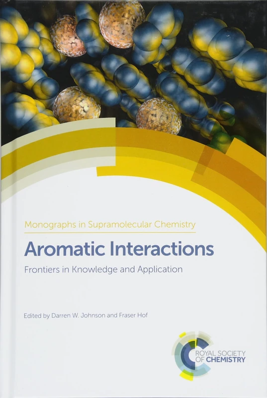 Aromatic Interactions: Frontiers in Knowledge and Application: Volume 20 (Monographs in Supramolecular Chemistry)