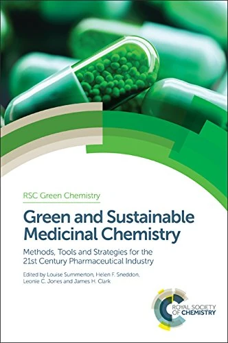 Green and Sustainable Medicinal Chemistry: Methods, Tools and Strategies for the 21st Century Pharmaceutical Industry: Volume 46 (Green Chemistry Series)