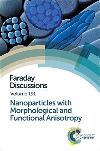Nanoparticles with Morphological and Functional Anisotropy: Faraday Discussion 191: Volume 191