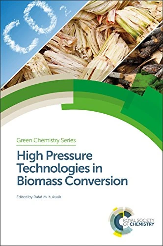 High Pressure Technologies in Biomass Conversion: Volume 48 (Green Chemistry Series)