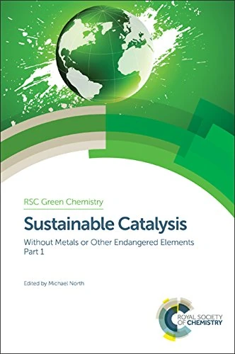 Sustainable Catalysis: Without Metals or Other Endangered Elements, Part 1: Volume 40 (Green Chemistry Series)