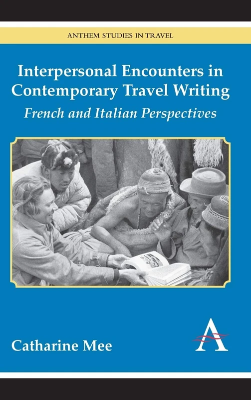 Interpersonal Encounters in Contemporary Travel Writing: French and Italian Perspectives (Anthem Studies in Travel)