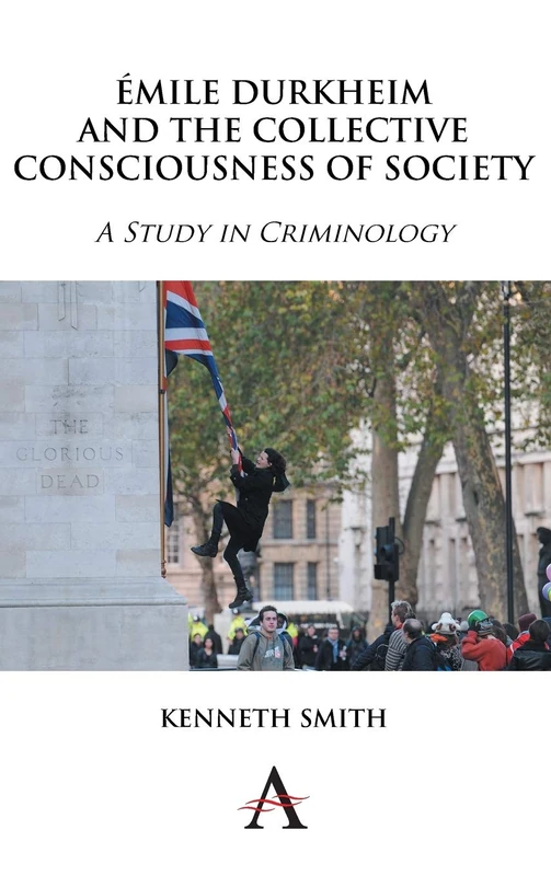 Émile Durkheim and the Collective Consciousness of Society: A Study in Criminology: 1 (Key Issues in Modern Sociology, 1)