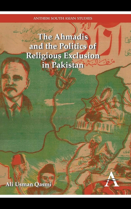 The Ahmadis and the Politics of Religious Exclusion in Pakistan: 1 (Anthem Modern South Asian History, 1)