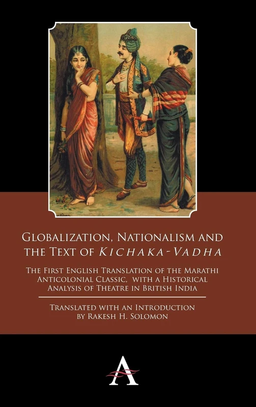 Globalization, Nationalism and the Text of ‘Kichaka-Vadha’: The First English Translation of the Marathi Anticolonial Classic, with a Historical ... India: 2 (Anthem South Asian Studies, 1) - Image 1
