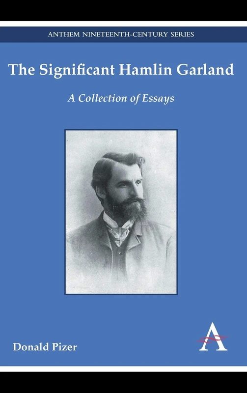 The Significant Hamlin Garland: A Collection of Essays (Anthem Nineteenth-Century Series)