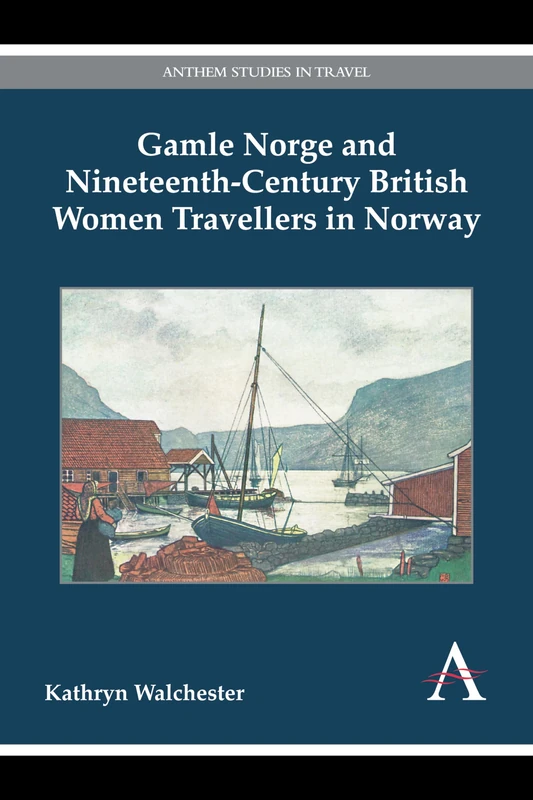 Gamle Norge and Nineteenth-Century British Women Travellers in Norway (Anthem Studies in Travel)