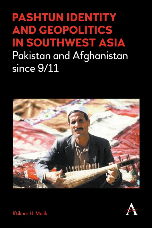 Pashtun Identity and Geopolitics in Southwest Asia: Pakistan and Afghanistan since 9/11: 1 (Anthem Middle East Studies)