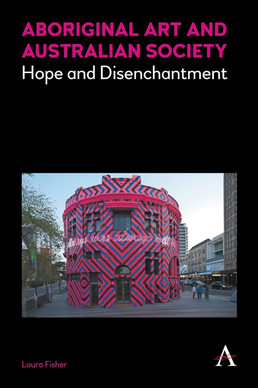 Aboriginal Art and Australian Society: Hope and Disenchantment: 1 (Anthem Studies in Australian Literature and Culture, 1)