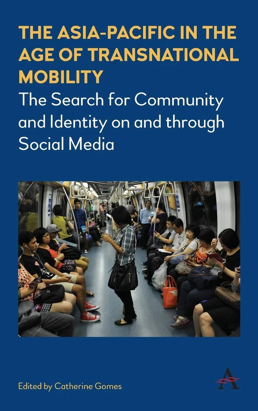 The Asia-Pacific in the Age of Transnational Mobility: The Search for Community and Identity on and through Social Media: 1 (Anthem Southeast Asian Studies, 1)