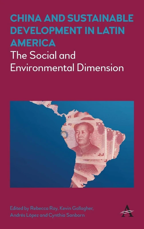 China and Sustainable Development in Latin America: The Social and Environmental Dimension (Anthem Frontiers of Global Political Economy and Development)