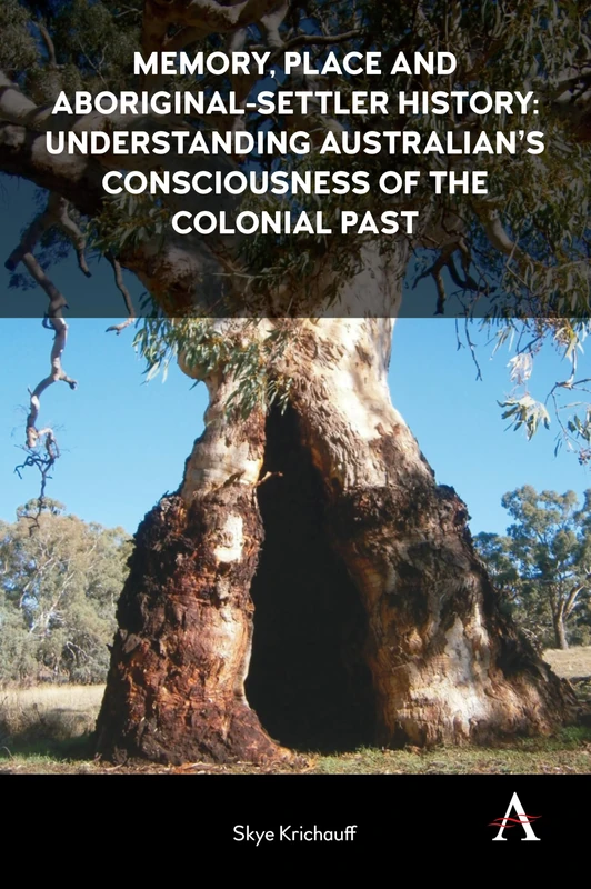 Memory, Place and Aboriginal-Settler History: Understanding Australians’ Consciousness of the Colonial Past: 1 (Anthem Studies in Australian History, 1) - Image 1