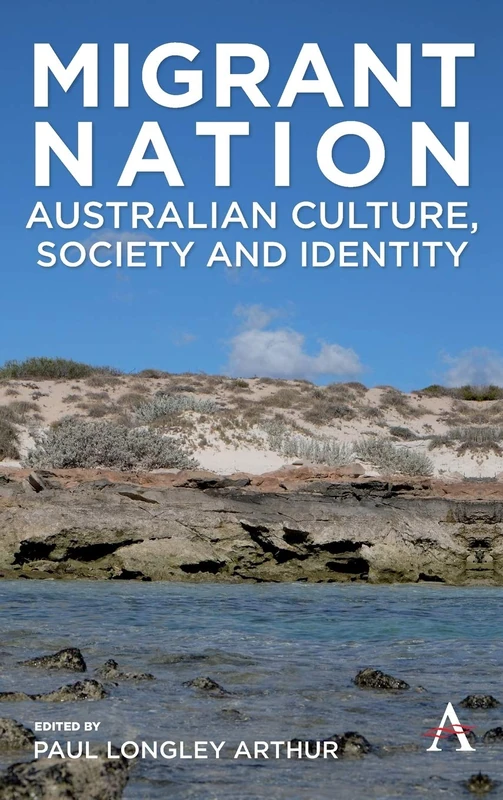 Migrant Nation: Australian Culture, Society and Identity (Anthem Studies in Australian Literature and Culture)