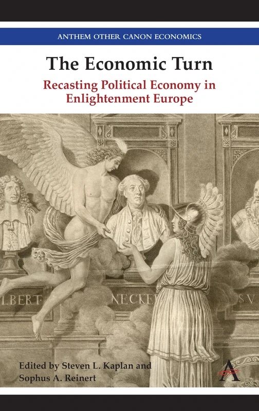 The Economic Turn: Recasting Political Economy in Enlightenment Europe (Anthem Other Canon Economics)