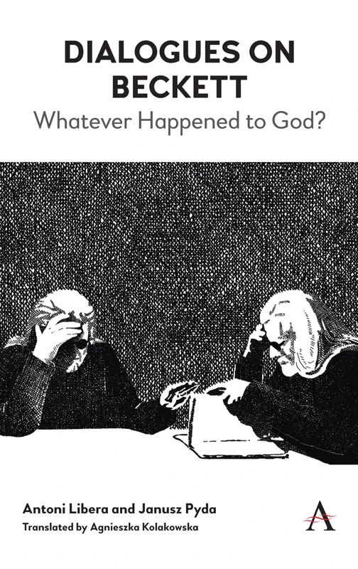 Dialogues on Beckett: Whatever Happened to God?: 1 (Anthem Studies in Theatre and Performance, 1)