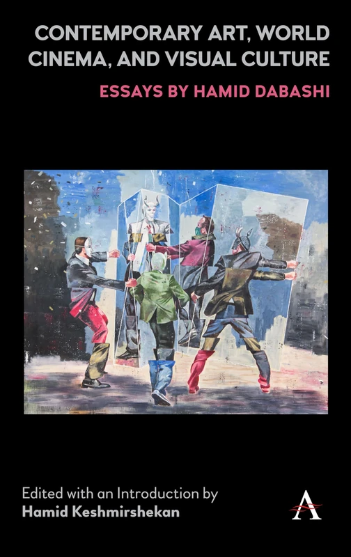 Contemporary Art, World Cinema, and Visual Culture: Essays by Hamid Dabashi
