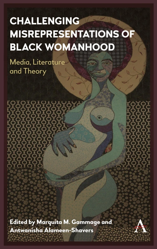 Challenging Misrepresentations of Black Womanhood: Media, Literature and Theory: 1 (Anthem Africology Series, 1)