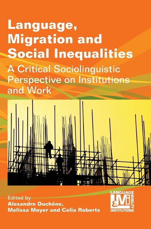 Language, Migration and Social Inequalities: A Critical Sociolinguistic Perspective on Institutions and Work (Language, Mobility and Institutions): 2