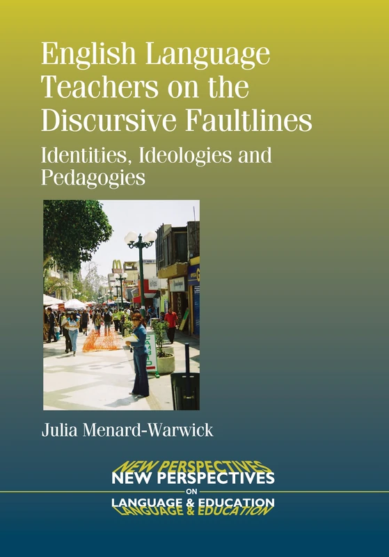 English Language Teachers on the Discursive Faultlines: Identities, Ideologies and Pedagogies (New Perspectives on Language and Education)