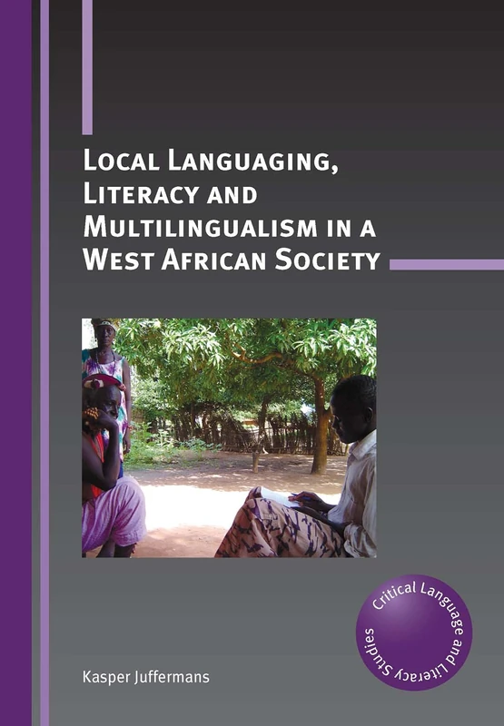 Local Languaging, Literacy and Multilingualism in a West African Society (Critical Language and Literacy Studies)