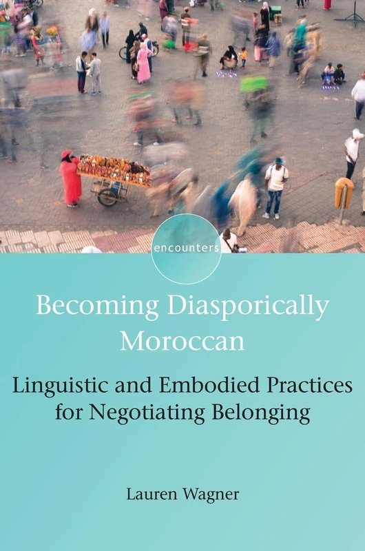 Becoming Diasporically Moroccan: Linguistic and Embodied Practices for Negotiating Belonging (Encounters): 8