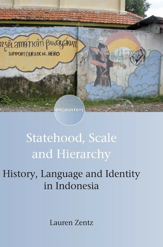 Statehood, Scale and Hierarchy: History, Language and Identity in Indonesia (Encounters): 9