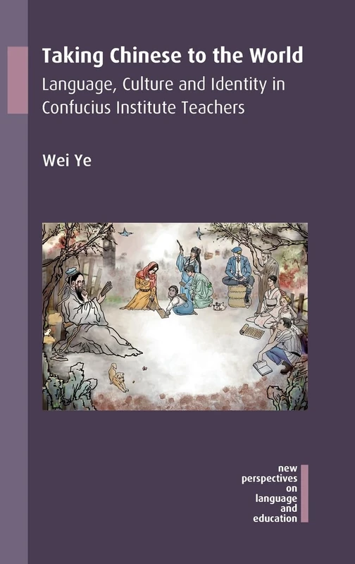Taking Chinese to the World: Language, Culture and Identity in Confucius Institute Teachers (New Perspectives on Language and Education): 56